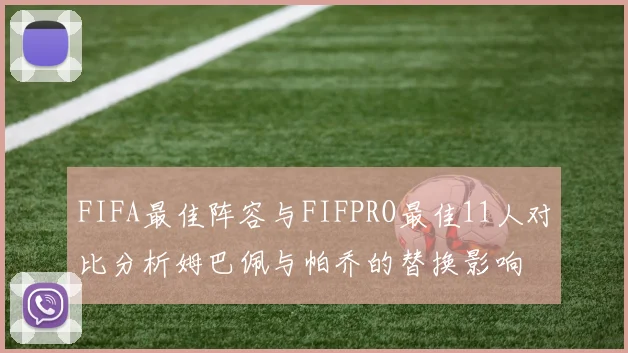 FIFA最佳阵容与FIFPRO最佳11人对比分析姆巴佩与帕乔的替换影响