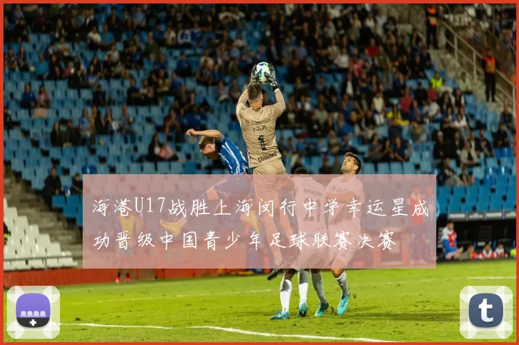 海港U17战胜上海闵行中学幸运星成功晋级中国青少年足球联赛决赛
