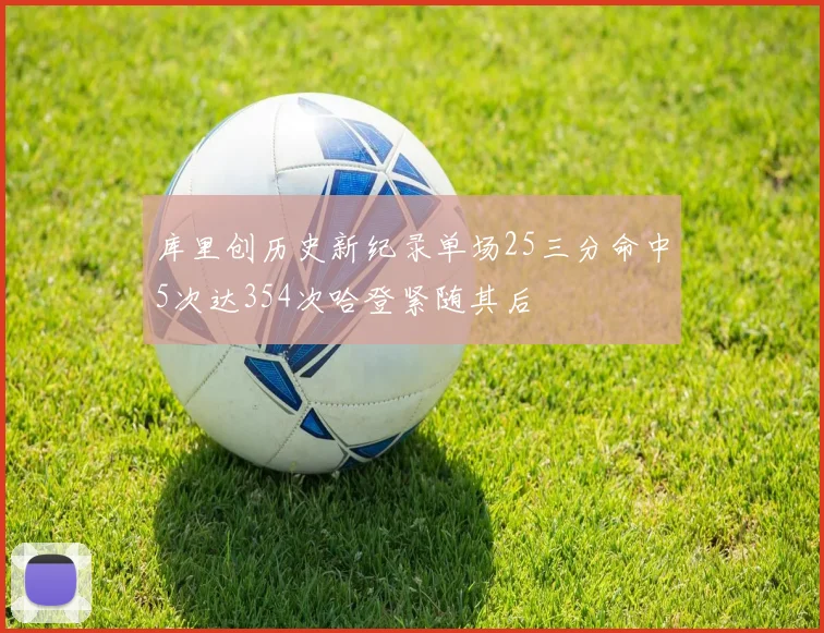 库里创历史新纪录单场25三分命中5次达354次哈登紧随其后
